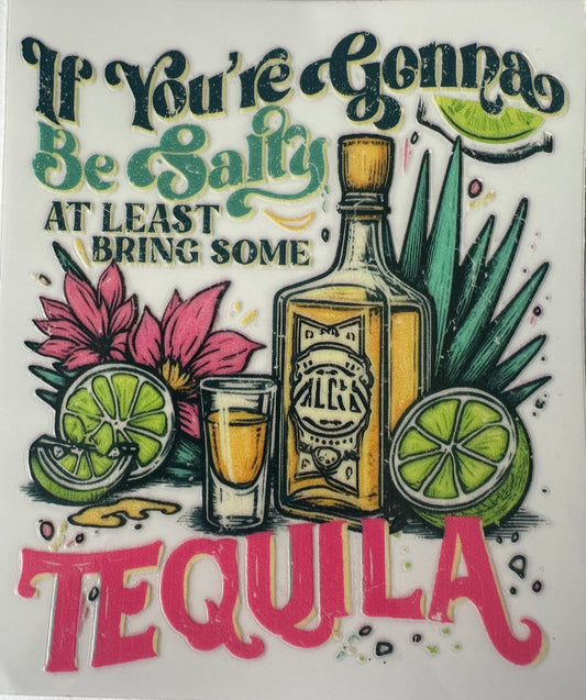 If You're Gonna Be Salty At Least Bring Some Tequila