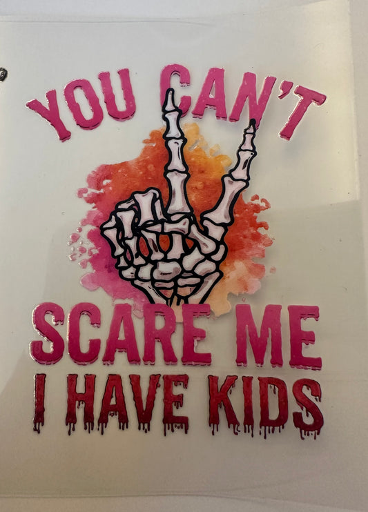You can't scare me I have kids